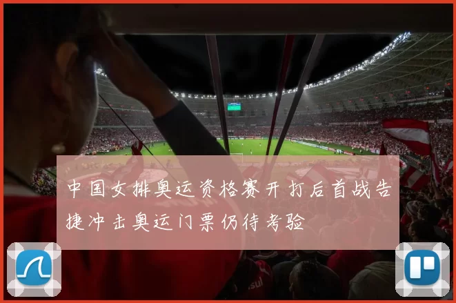 中国女排奥运资格赛开打后首战告捷冲击奥运门票仍待考验