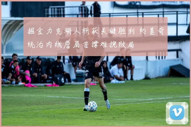 掘金力克湖人斩获关键胜利 约基奇统治内线詹眉苦撑难挽败局