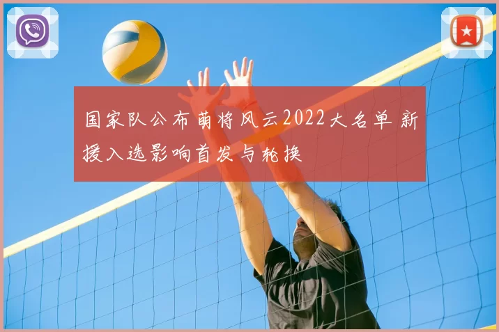国家队公布萌将风云2022大名单 新援入选影响首发与轮换