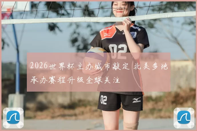 2026世界杯主办城市敲定 北美多地承办赛程升级全球关注