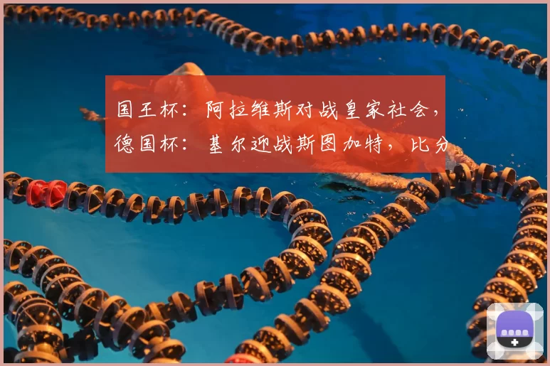 国王杯：阿拉维斯对战皇家社会，德国杯：基尔迎战斯图加特，比分预测足球赛事分析_主场_定位球_欧冠