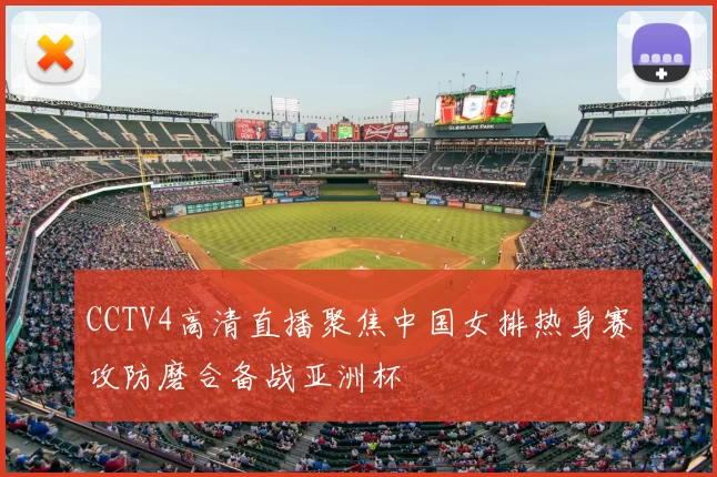 CCTV4高清直播聚焦中国女排热身赛攻防磨合备战亚洲杯