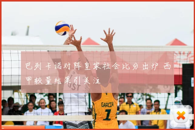 巴列卡诺对阵皇家社会比分出炉 西甲较量结果引关注