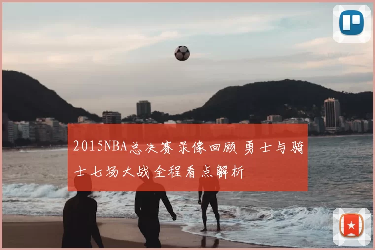 2015NBA总决赛录像回顾 勇士与骑士七场大战全程看点解析